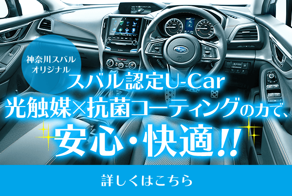 神奈川スバル オリジナル スバル認定U-Car 光触媒×抗菌コーティングの力で、安心・快適!! 詳しくはこちら