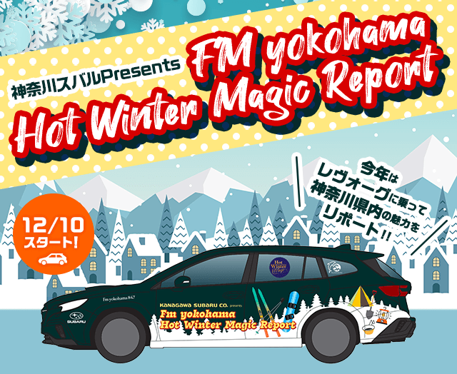 神奈川スバルPresents FM YOKOHAMA Hot Winter Magic Report 12/10スタート！