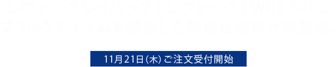 レヴォーグレイバック/レヴォーグ/WRX S4ブラックアイテムを装備した特別仕様車が登場。